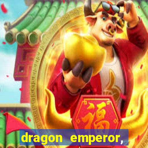 dragon emperor, martial god